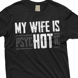 Men&#39;s Funny Tee Shirt Husband Gift Shirt Valentine&#39;s Day Gift For Him My Wife Is PsycHOTic Shirt Funny Gifts From Wife Shirt For Husband