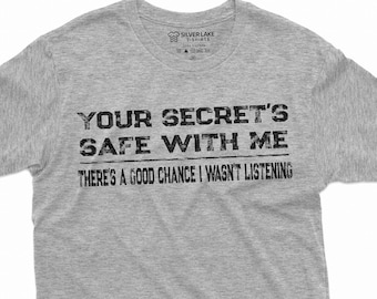 May include: A heather gray t-shirt with the text "YOUR SECRET'S SAFE WITH ME THERE'S A GOOD CHANCE I WASN'T LISTENING" printed in black.