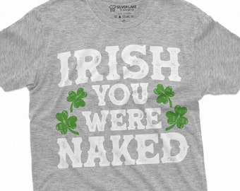 Irish You Were Naked Shirt Funny Irish T-Shirts Irish Humor Tee Saint Patrick Funny Saying Shirts St Patrick's Day Shirt For Him And Her
