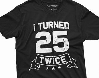 I Turned 25 Twice Shirt Funny 50th Birthday Shirt  50th Birthday Gift Tee Vintage Birthday T-Shirt Mom Birthday Gift Dad Birthday Gift