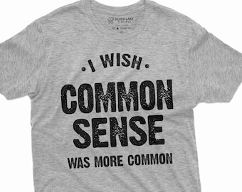 Funny Sarcastic Tee I Wish Common Sense Was More Common T-Shirt Sarcastic Tee Funny Saying Shirt Funny Birthday Gift Tee Funny Saying Tee