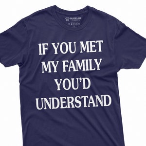 Funny Family Shirt If You Met My Family You Would Understand Shirt Humorous Tee Family Lover Shirt Sarcastic Tee For Mom Dad Sister Brother