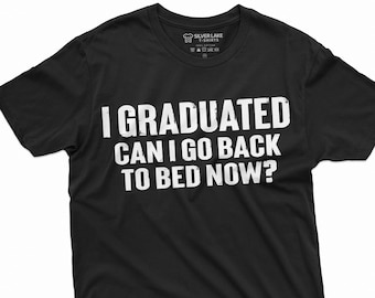 Funny Graduation Shirt I Graduated Can I Go Back To Bed Now Shirt Graduation Party Tee 2022 Graduation Tee Shirt Graduation Gift For Student