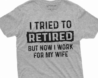 Funny Retirement Shirt Retired Husband Gift I Tried To Retired But Now I Work For My Wife T Shirt Husband Retirement T-Shirt Retired Tee