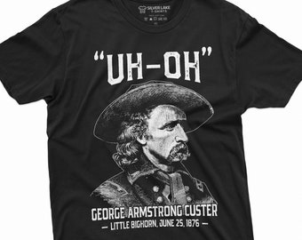 George Armstrong Custer Shirt Uh Oh Shirt US History Shirt America History T Shirt History Teacher Gifts US History Lover T-Shirt