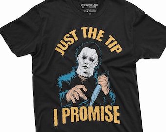 Just The Tip I Promise Shirt Horror Movie T-Shirt Halloween Gift Michael Myers Tee Funny Halloween T Shirt Halloween Gift Ideas