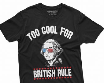 George Washington Funny 4th of July T-Shirt | Too Cool For British Rule Shirt |  Independence Day Tshirt | American Tee Shirt