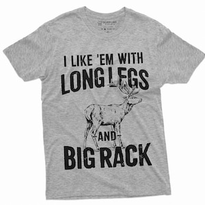 May include: Gray t-shirt with a black print of a deer and the text "I like 'em with long legs and big rack".