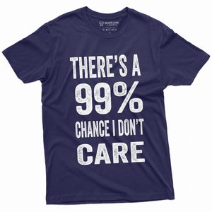 Er is een kans van 99% dat het me niet kan schelen T-shirt grappige slogan Tee inspirerende shirt motiverende T-shirt cadeau voor motivator