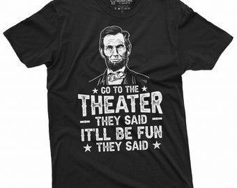 Men's Funny Shirt Abraham Lincoln Shirt 4th Of July Shirt USA President Shirt Go To Theater They Said Tee Independence Day Tee Funny Gifts