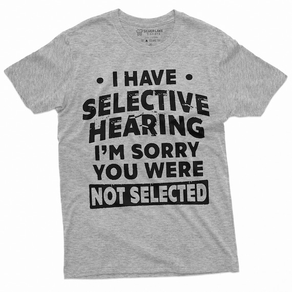 I Have Selective Hearing Funny Shirt Shirts With Funny Sayings Humor Tees Sarcastic Gifts Sassy Shirt Birthday Gift Tee For Mom Dad Friend