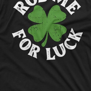 Rub Me For Luck Shirt St Patrick's Day T-Shirt Irish Lucky Tee Four Leaf Clover Shirts Saint Patrick Party Gift Tees Shamrock Clover Tees image 6