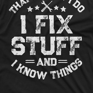 May include: Black t-shirt with white text that reads "That's what I do I fix stuff = and = I know things". The text is in a distressed font and includes a wrench and screwdriver graphic.