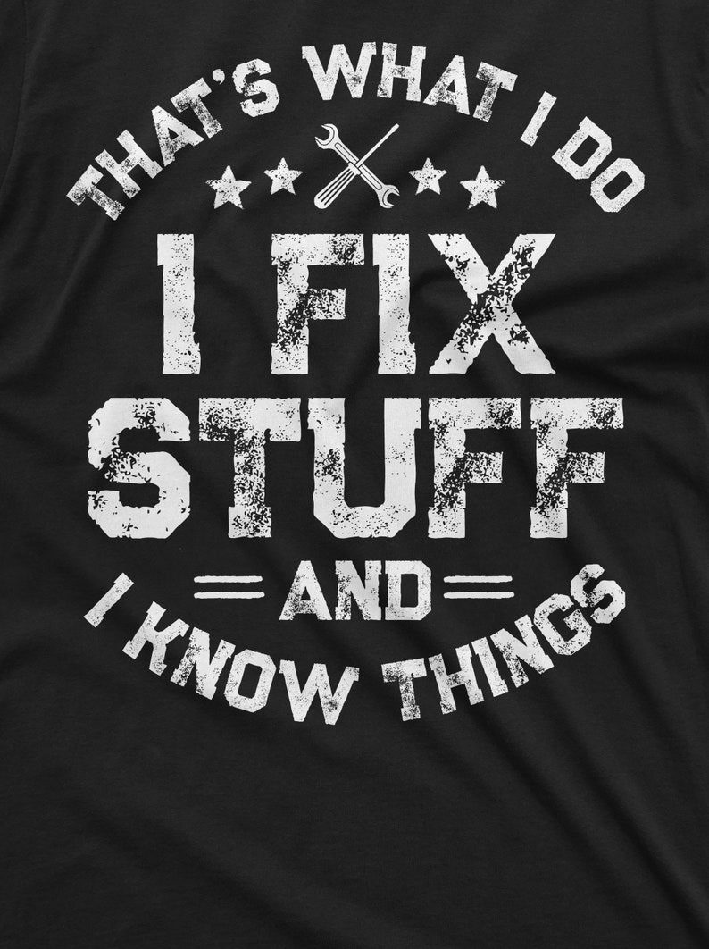 May include: Black t-shirt with white text that reads "That's what I do I fix stuff = and = I know things". The text is in a distressed font and includes a wrench and screwdriver graphic.