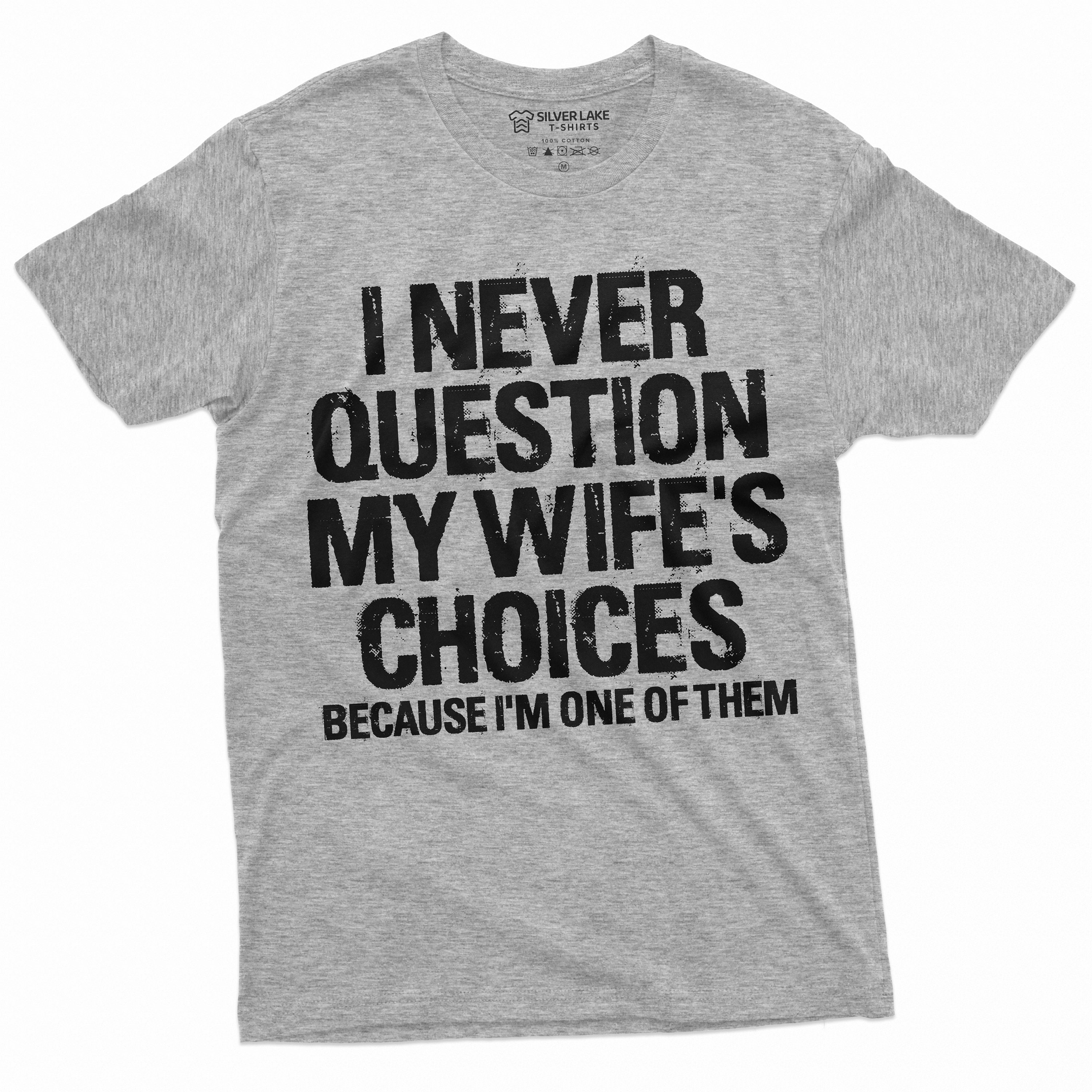 T-shirt Humour Sarcastique 'Je Ne Remets Jamais En Question Les Choix De Ma Femme' - Coton Bio