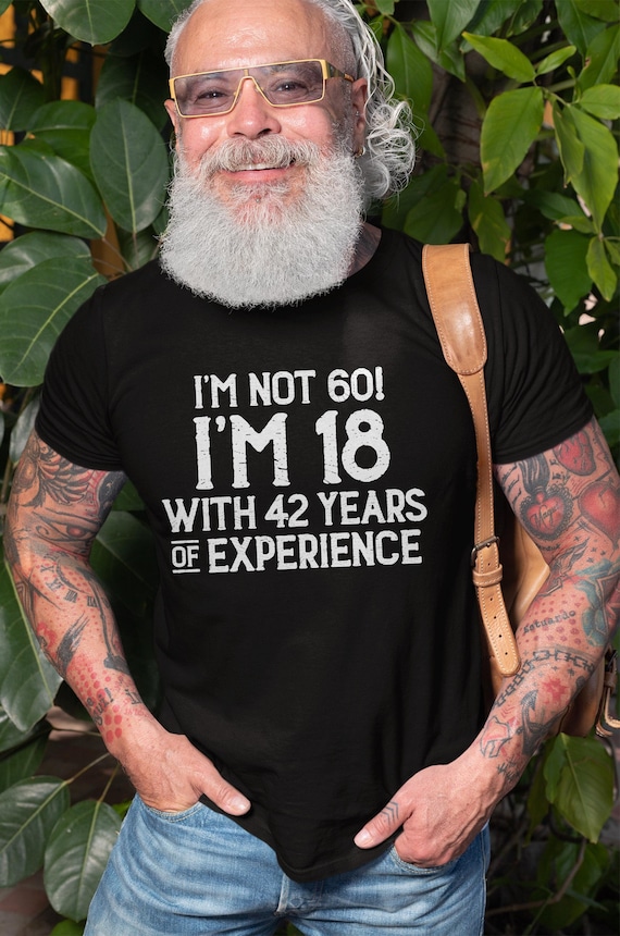 Men's Funny Birthday Shirt 60th Birthday Tee Humor Humorous Shirt Sarcastic Birthday Gift I'm 18 With 42 Years Of Experience Shirt