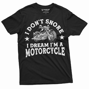 I Don&#39;t Snore I Dream I&#39;m a Motorcycle T-Shirt Funny Motorcycle Shirt Motorcycle Gifts Biker Shirt Funny Motorcycle Saying Tee Gift For Him