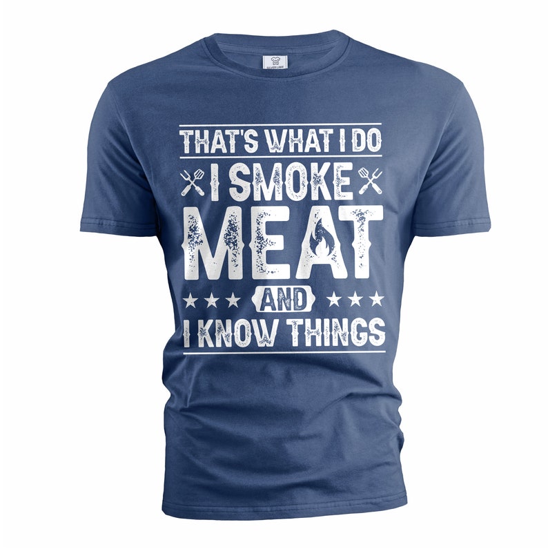 May include: A blue t-shirt with a white distressed graphic that reads "That's what I do I smoke meat and I know things".