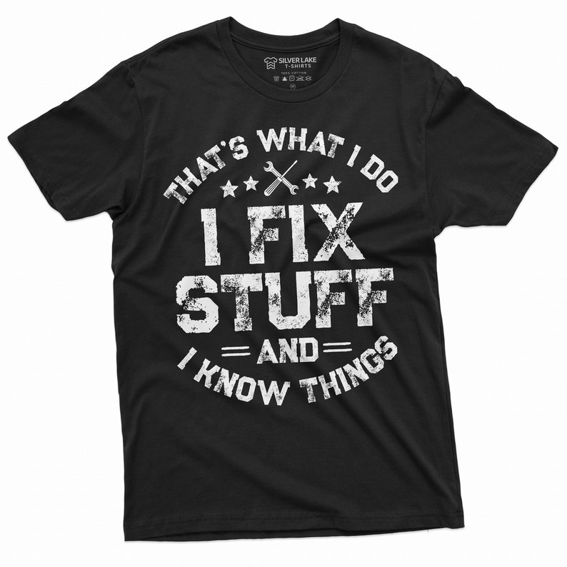 May include: Black t-shirt with a white distressed graphic that says "That's what I do I fix stuff and I know things".