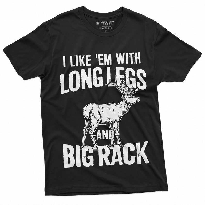 May include: Black t-shirt with a white graphic of a deer with the text "I like 'em with long legs and big rack".