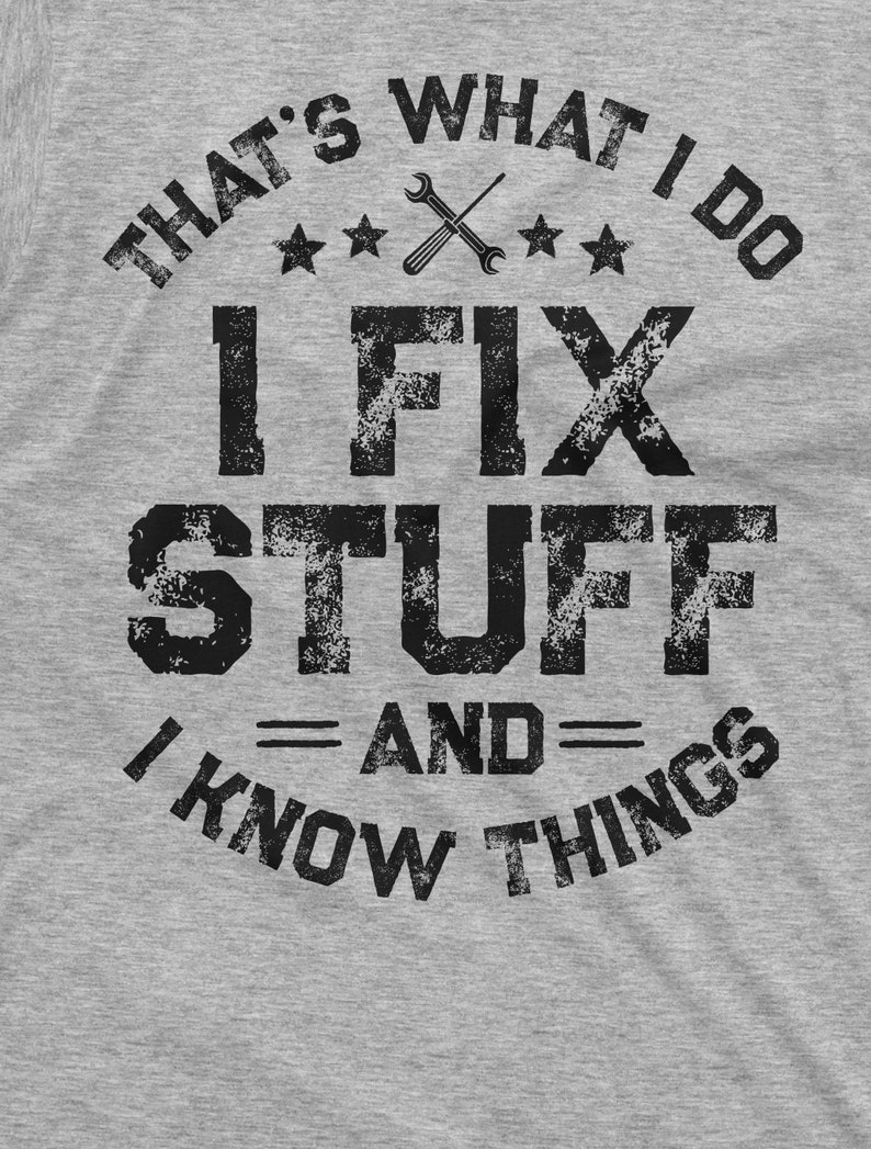 May include: A gray t-shirt with a distressed black graphic that reads "That's what I do I fix stuff = and = I know things". The graphic also includes a wrench and three stars.