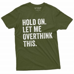 May include: A green t-shirt with white text that reads "Hold on. Let me overthink this."