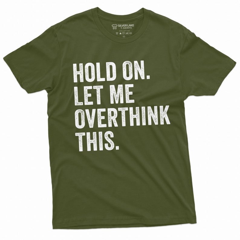 May include: A green t-shirt with white text that reads "Hold on. Let me overthink this."