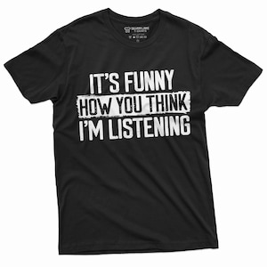 Bestes T-Shirt für beste Freundin Lustige Sarkastische T-Shirt It es Funny How You Think I'm Listening Shirt Geburtstag Geschenk für Freundin Unisex T-Shirt