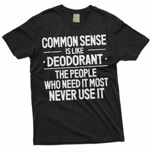 Puede incluir: Camiseta negra con texto blanco que dice "El sentido común es como el desodorante. La gente que más lo necesita nunca lo usa."