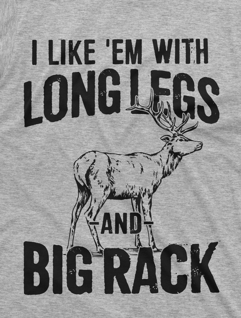 May include: A gray t-shirt with a black graphic print of a deer with large antlers and the text "I like 'em with long legs and big rack".