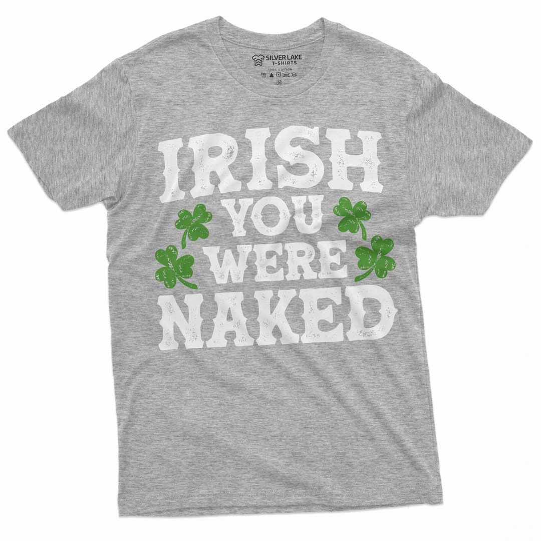 Irish You Were Naked Shirt Funny Irish Tshirts Irish Humor Etsy