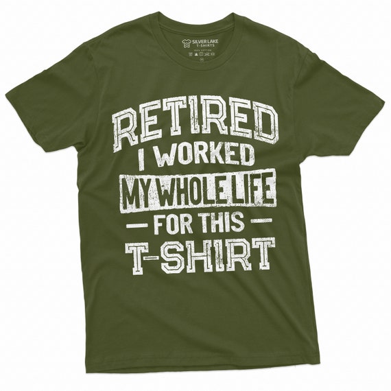 Retired Worked My Whole Life For This Shirt Retirement Gift Retired Worked My Whole Life For This Shirt Retirement Gift