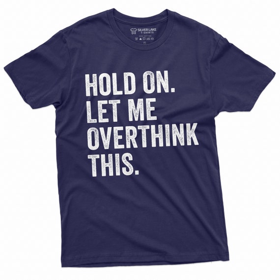 Funny Overthinking T-Shirt Overthinking Shirt Overthinker Gift Ideas Humorous Tshirt For Her Him Friend Bestfriend