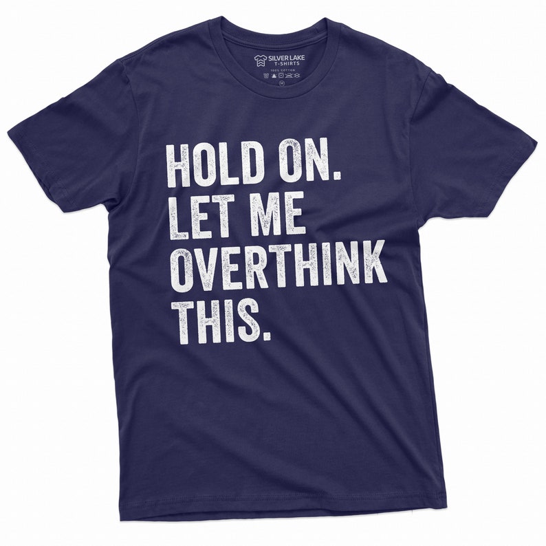 May include: Navy blue t-shirt with white text that reads "HOLD ON. LET ME OVERTHINK THIS."