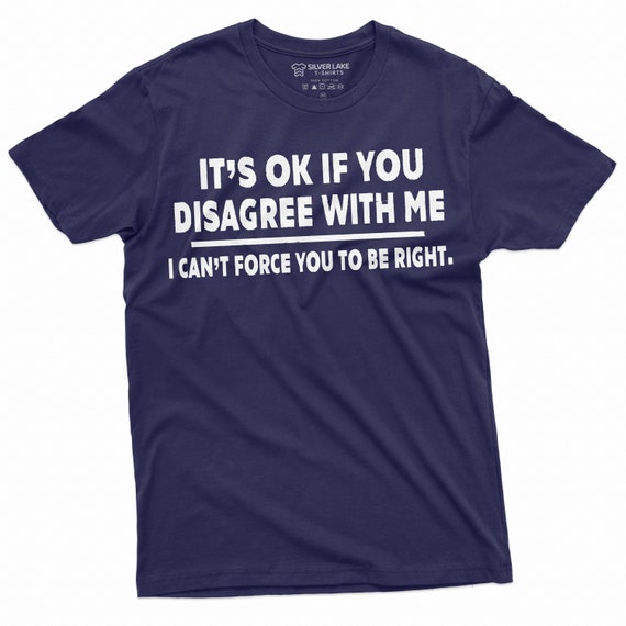 Funny Sarcastic Tee If You Disagree With Me Shirt Sarcastic Gifts Shirt With Saying Funny Birthday Tee Sassy Shirt Gift For Him Her Friend