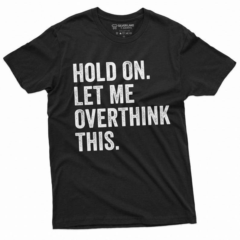 May include: Black t-shirt with white text that reads "HOLD ON. LET ME OVERTHINK THIS."