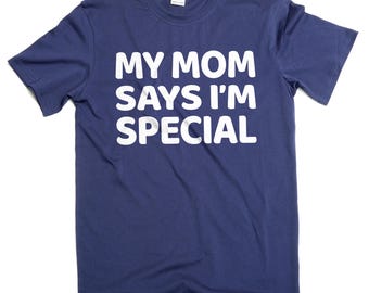 My Mom Says I'm Special Shirt Funny Humor Humorous Gift Shirt Sarcastic Gift For Daughter Son Family Cute T-shirts Birthday gift