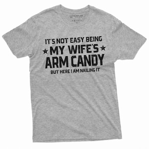 Funny Husband Shirt Husband Gifts It&#39;s Not Easy Being My Wife&#39;s Arm Candy Shirt Husband Birthday Shirt Anniversary Gift Tee For Him Dad Tee