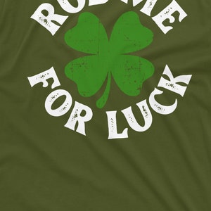 Rub Me For Luck Shirt St Patrick's Day T-Shirt Irish Lucky Tee Four Leaf Clover Shirts Saint Patrick Party Gift Tees Shamrock Clover Tees image 7