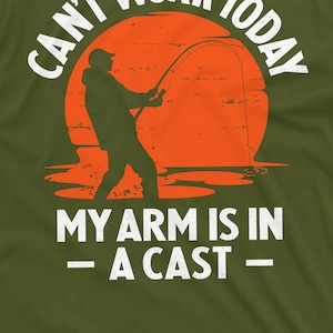 May include: A green t-shirt with a white graphic of a silhouette of a person fishing with the text "Can't work today - my arm is in a cast"