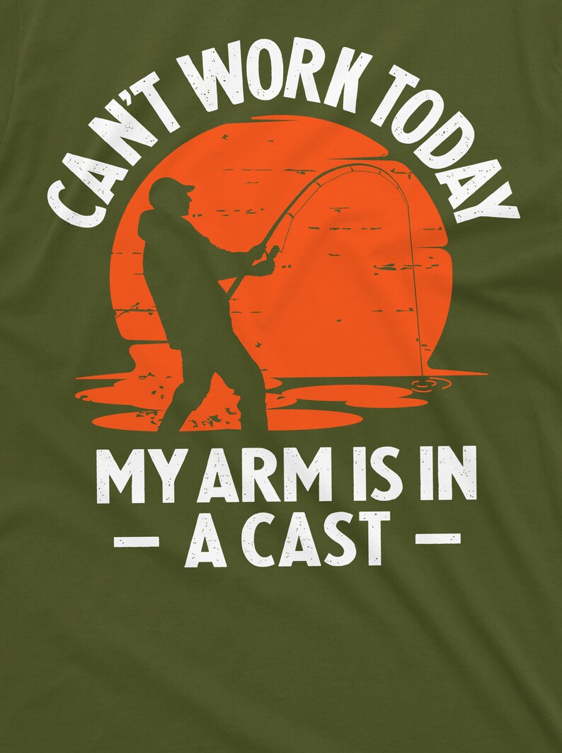 May include: A green t-shirt with a white graphic of a silhouette of a person fishing with the text "Can't work today - my arm is in a cast"