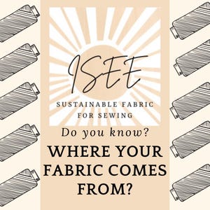 May include: A graphic with a sunburst design and the text "ISEE SUSTAINABLE FABRIC FOR SEWING" and the question "Do you know? WHERE YOUR FABRIC COMES FROM?"