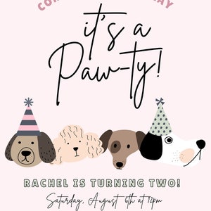 May include: A pink invitation with the text "Come, Sit, Stay & Play" and "It's a Paw-ty!" features illustrations of four dogs wearing party hats. The invitation is for Rachel's second birthday, with date, time, and location details.