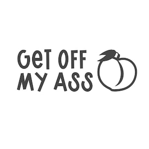 Get Off My Ass Decal - Premium Quality Vinyl (perfect for car, window, mirror, laptop, helmet, flask, water bottle and more)