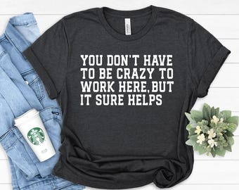Funny Office T-Shirt, Crazy to Work Here, Coworker Gift