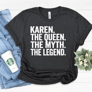 Karen The Queen The Myth The Legend, Funny Karen Shirt, Funny Shirt, Sarcastic Shirt, Karen Shirt, Karen T-Shirt, Funny Tee, Karen Allery