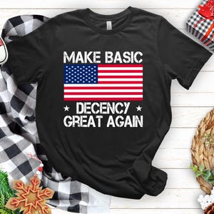 Make Basic Decency Again T-shirt, Anti Trump MAGA Republican Tees, Liberal Leftist, Social Justice Gifts, Human Rights Antiracist T-shirt