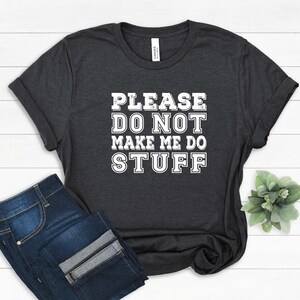 S'il vous plaît, ne me faites pas faire des trucs, cadeau drôle sarcastique, chemise d'humour, chemise drôle de meme, cadeau drôle de collègue, chemise, chemises de dicton drôles