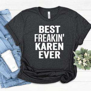 Best Freakin' Karen Ever Shirt,Funny Karen Shirt, Funny Shirt, Sarcastic Shirt, Karen Shirt,Karen T-Shirt, Funny Tee, Karen Allery, Birthday
