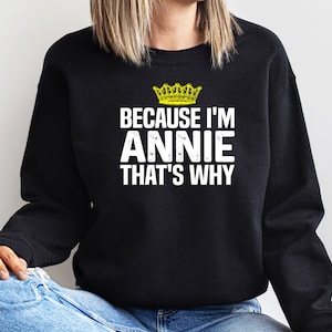 Because I&#39;m Annie Sweatshirt - Funny Annie Gift